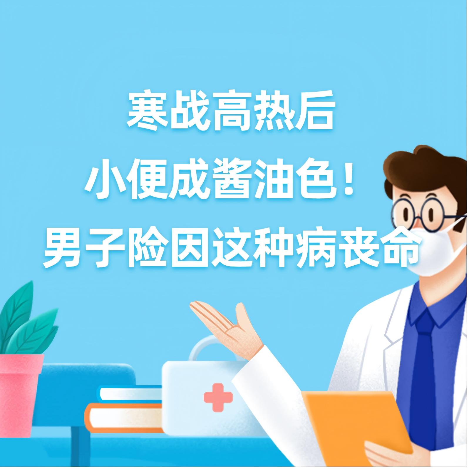 健康研究所丨寒战高热后小便成酱油色！男子险因这种病丧命，病死率最高达31%