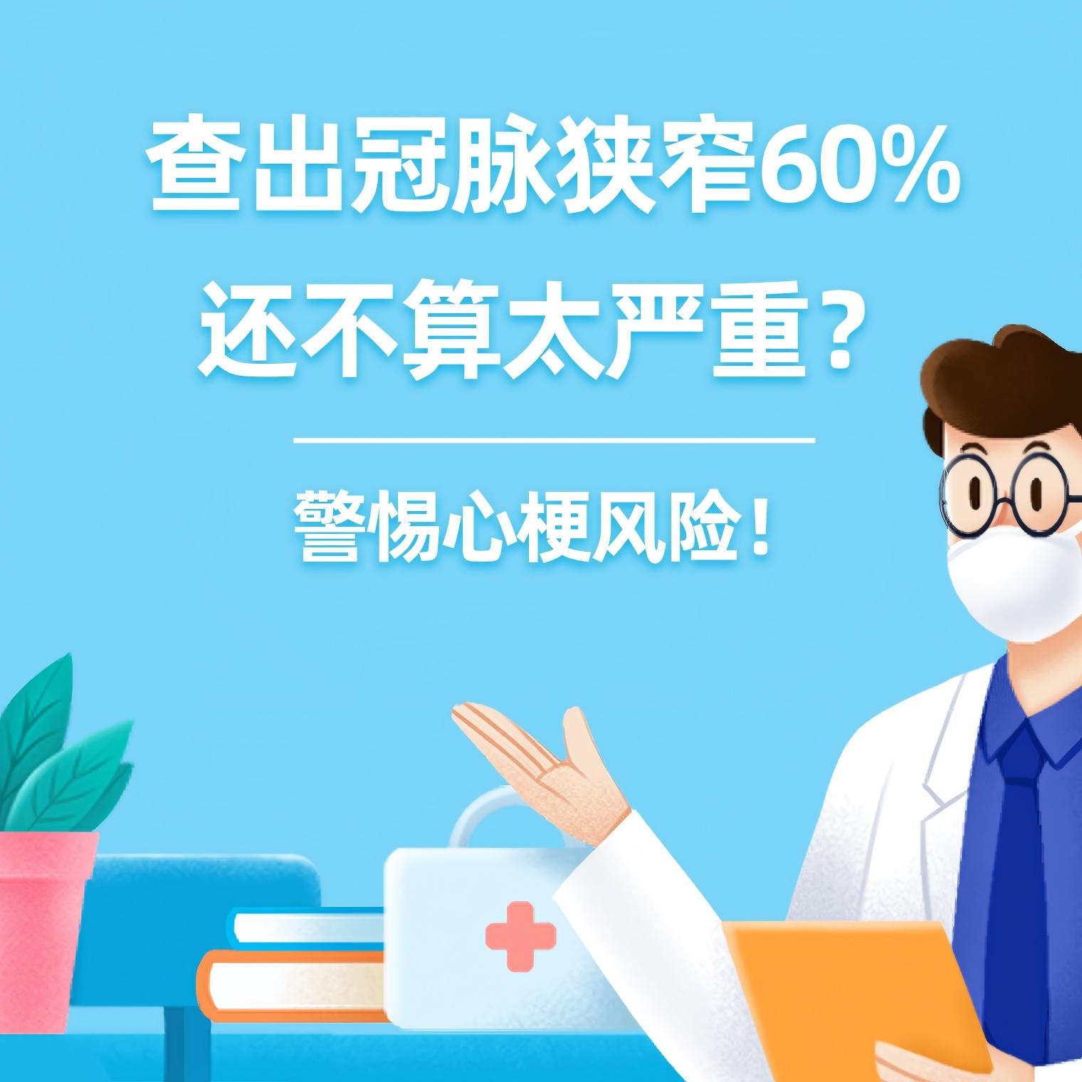 健康研究所丨查出冠脉狭窄60%，还不算太严重？警惕心梗风险！